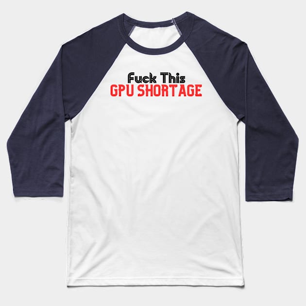 Fuck This Gpu Shortage - Crypto Mining - Silicone - Graphic Card Price Hike 2021 Baseball T-Shirt by TTWW Studios